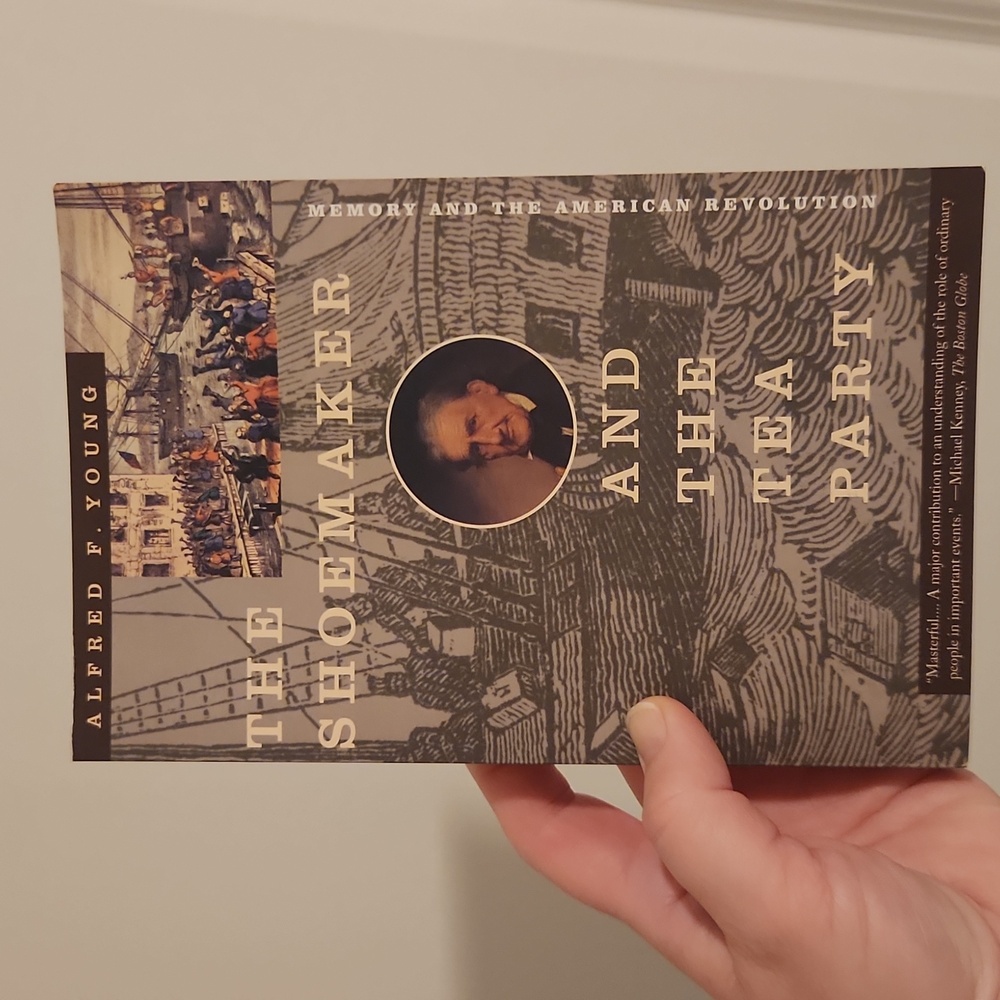 The Shoemaker and the Tea Party: Memory and the American Revolution Alfred Young